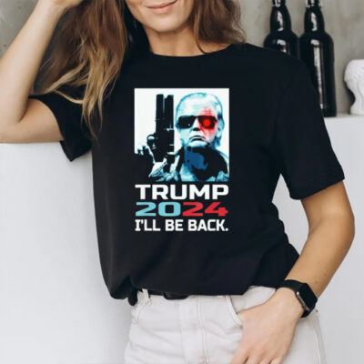 Trump 2024 I’ll Be Back Elect Donald You Missed Me I Can’t Die T-Shirt2