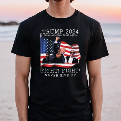 Trump 2024 Make America Great Again Fight Fight Never Give Up Trump’s Raised Fist In Defiance T-Shirt2