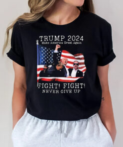 Trump 2024 Make America Great Again Fight Fight Never Give Up Trump’s Raised Fist In Defiance T-Shirt3