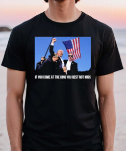 Trump If You Come At The King You Best Not Miss Election Victory T-Shirt2