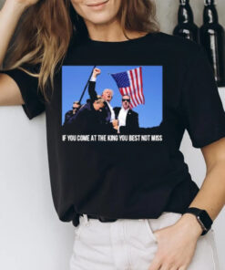 Trump If You Come At The King You Best Not Miss T-Shirt2