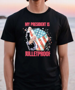 Trump Trump Shot Butler Pa Rally My President Is Bulletproof Trump T-Shirt2