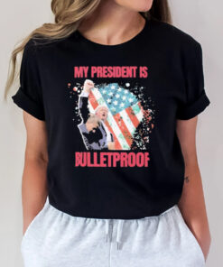 Trump Trump Shot Butler Pa Rally My President Is Bulletproof Trump T-Shirt3