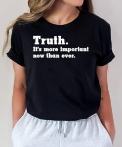 Truth It’s More Important Now Than Ever T-Shirt2