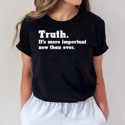 Truth It’s More Important Now Than Ever T-Shirt2