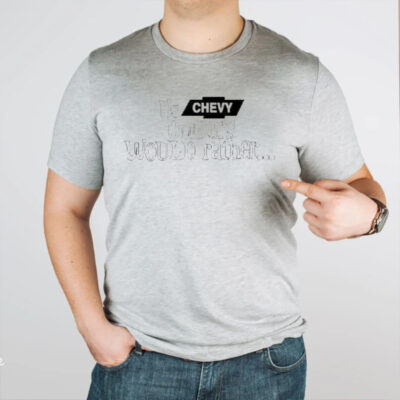 Us Chevy Owners Would Rather T-Shirt2