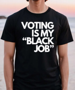 Voting Is My Black Job T-Shirts3