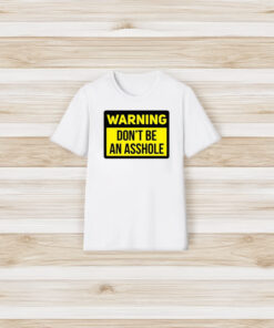 Warning Don’t Be An Asshole T-Shirt