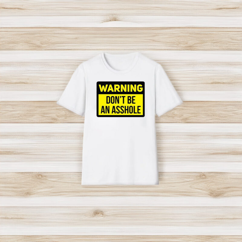 Warning Don’t Be An Asshole T-Shirt