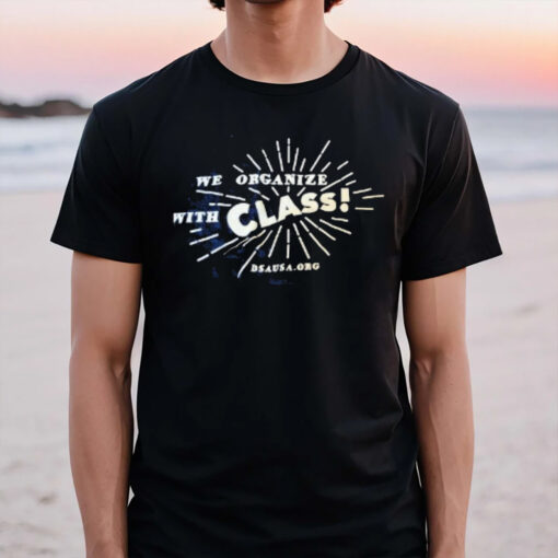 We Organize With Class Dsausa Org T-Shirt3