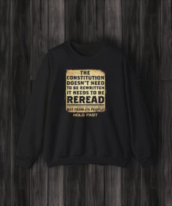 We The People The Constitution Doesn’t Need To Be Rewritten It Needs To Be Reread T-Shirt