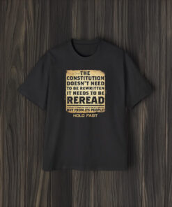 We The People The Constitution Doesn’t Need To Be Rewritten It Needs To Be Reread T-Shirt2