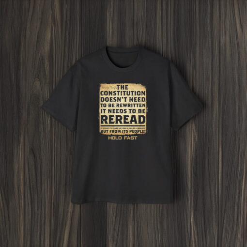 We The People The Constitution Doesn’t Need To Be Rewritten It Needs To Be Reread T-Shirt2