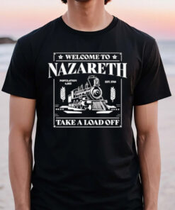 Welcome To Nazareth Population 6053 EST 1740 Take A Load Off T-Shirt3