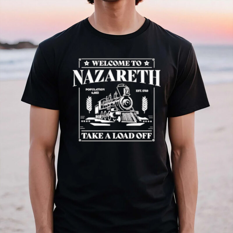 Welcome To Nazareth Population 6053 EST 1740 Take A Load Off T-Shirt3