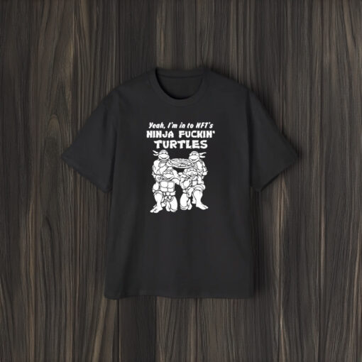 Yeah I’m Into Nfts Ninja Fuckin Turtles T-Shirt1