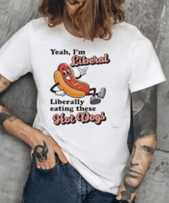 Yeah I’m Liberal Liberal Eating These Hot Dogs Tee1