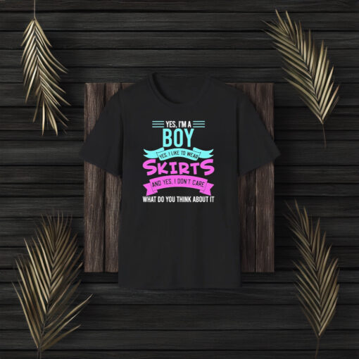 Yes, I’m A Boy Yes, I Like To Wear Skirts And Yes, I Don’t Care T-Shirt3