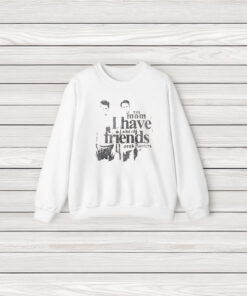 Yes Mom I Have A Lot Of Friends T-Shirts