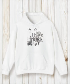 Yes Mom I Have A Lot Of Friends T-Shirts1