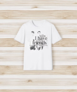 Yes Mom I Have A Lot Of Friends T-Shirts3