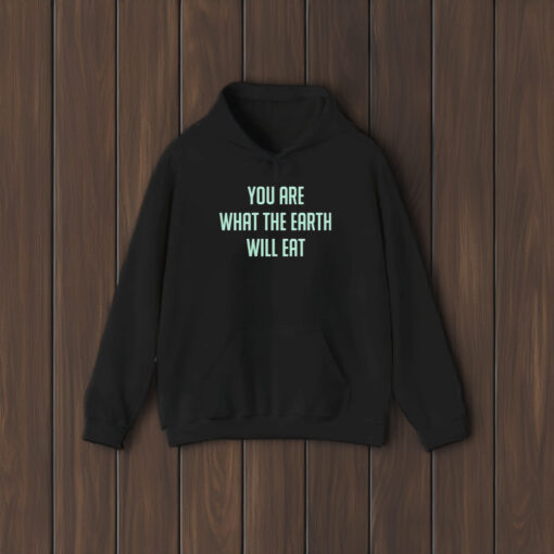 You Are What The Earth Will Eat T-Shirt2