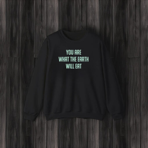 You Are What The Earth Will Eat T-Shirt3