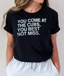 You Come At The Cubs You Best Not Miss T-Shirt2