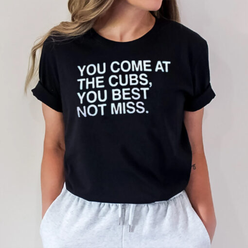 You Come At The Cubs You Best Not Miss T-Shirt2