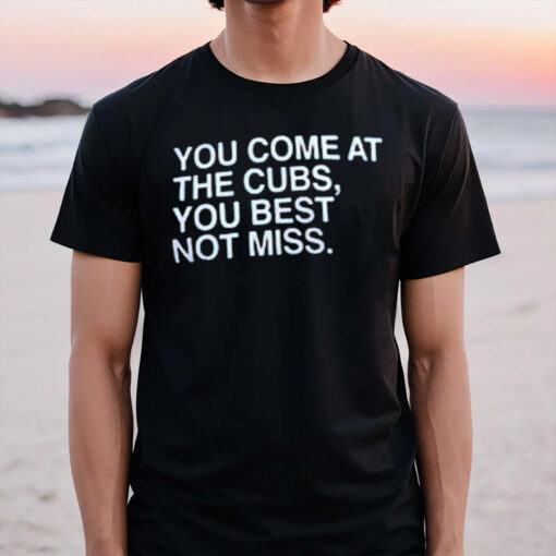 You Come At The Cubs You Best Not Miss T-Shirt3