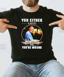 You Either Love Neil Sedaka Or You’re Wrong T-Shirt3