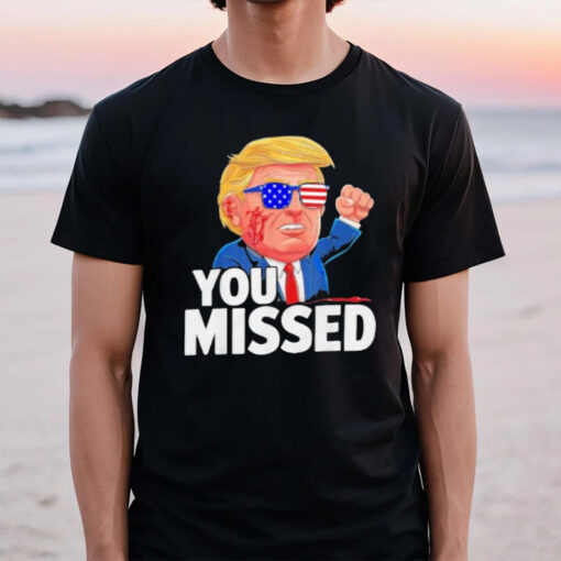 You Missed Donald Trump T-Shirt2