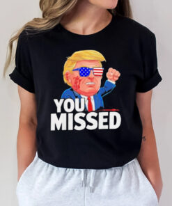 You Missed Donald Trump T-Shirt3