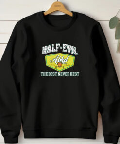 333 Half Evil The Best Never Rest T-Shirt 20241