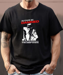 Autism Be Damned. That Boy Can Investigate The Deep State Autism Be Damned. That Boy Can Investigate The Deep State Sweatshirt , T-shirt , Hoodie , Long Sleeve T-shirt1