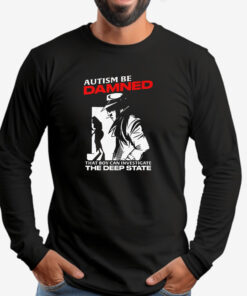 Autism Be Damned. That Boy Can Investigate The Deep State Autism Be Damned. That Boy Can Investigate The Deep State Sweatshirt , T-shirt , Hoodie , Long Sleeve T-shirt2