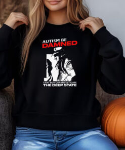 Autism Be Damned. That Boy Can Investigate The Deep State Autism Be Damned. That Boy Can Investigate The Deep State Sweatshirt , T-shirt , Hoodie , Long Sleeve T-shirt3