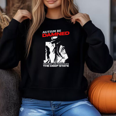 Autism Be Damned. That Boy Can Investigate The Deep State Autism Be Damned. That Boy Can Investigate The Deep State Sweatshirt , T-shirt , Hoodie , Long Sleeve T-shirt3