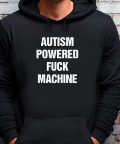 Autism Powered Fuck Machine Sweatshirt , T-shirt , Hoodie , Long Sleeve T-shirt