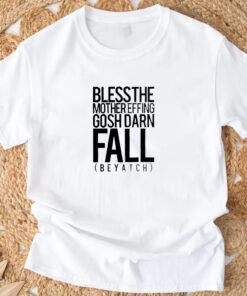 Bless the mother effing gosh darn fall beyatch T-Shirt 20243