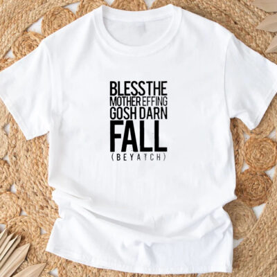 Bless the mother effing gosh darn fall beyatch T-Shirt 20243