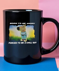 Born To Be Angry Forced To Be A Chill Guy Mug 2024