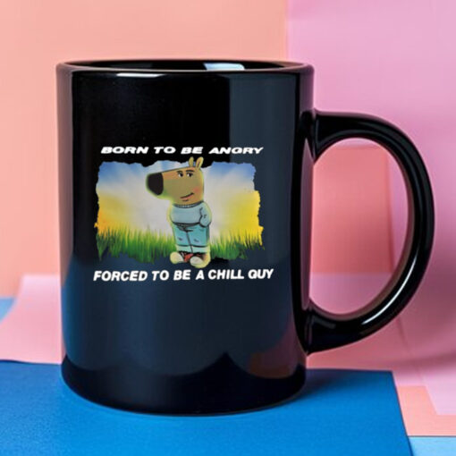 Born To Be Angry Forced To Be A Chill Guy Mug 2024