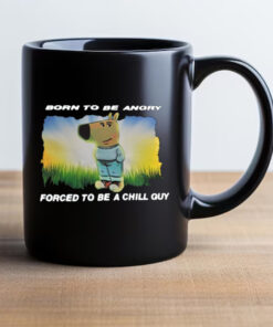 Born To Be Angry Forced To Be A Chill Guy Mug 20242