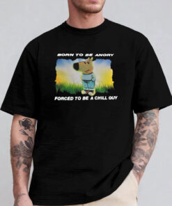 Born To Be Angry Forced To Be A Chill Guy T-Shirt 2024