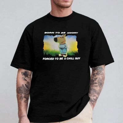 Born To Be Angry Forced To Be A Chill Guy T-Shirt 2024