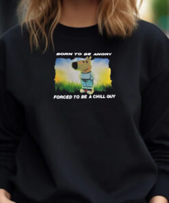 Born To Be Angry Forced To Be A Chill Guy T-Shirt 20241