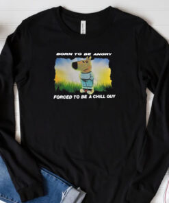 Born To Be Angry Forced To Be A Chill Guy T-Shirt 20243