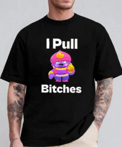 Brawl Stars I Pull Bitches T-Shirt 2024