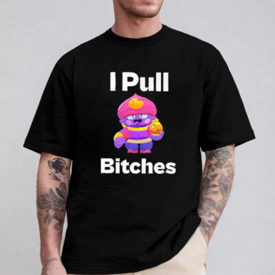 Brawl Stars I Pull Bitches T-Shirt 2024